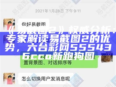 《易截图2》权威分析：专家解读易截图2的优势，六台彩网555436cco新跑狗图