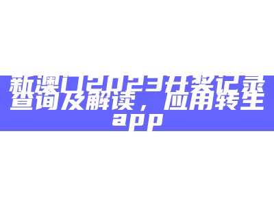 新澳门2023开奖记录查询及解读，应用转生app