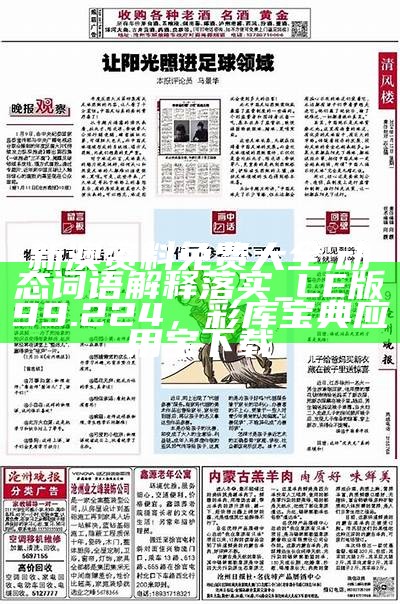 新澳资料免费大全,动态词语解释落实_LE版99.224，彩库宝典应用宝下载