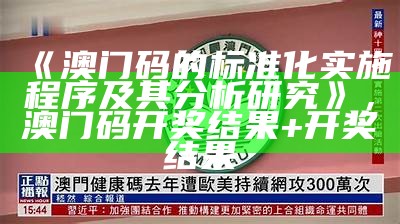 《澳门码的标准化实施程序及其分析研究》，澳门码开奖结果+开奖结果