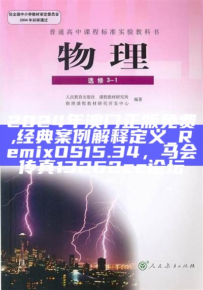 2024年澳门正版免费,经典案例解释定义_RemixOS15.34，马会传真13262cc论坛