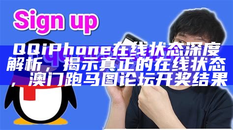 QQ iPhone在线状态深度解析，揭示真正的在线状态，澳门跑马图论坛开奖结果